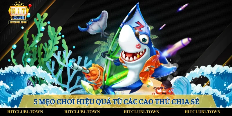 5 mẹo chơi hiệu quả từ các cao thủ chia sẻ 