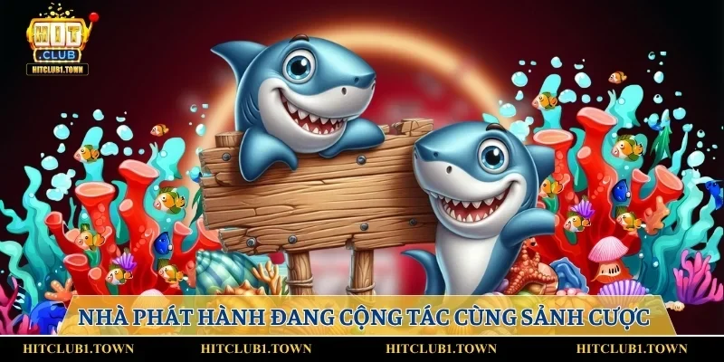 Nhà phát hành đang cộng tác cùng sảnh cược