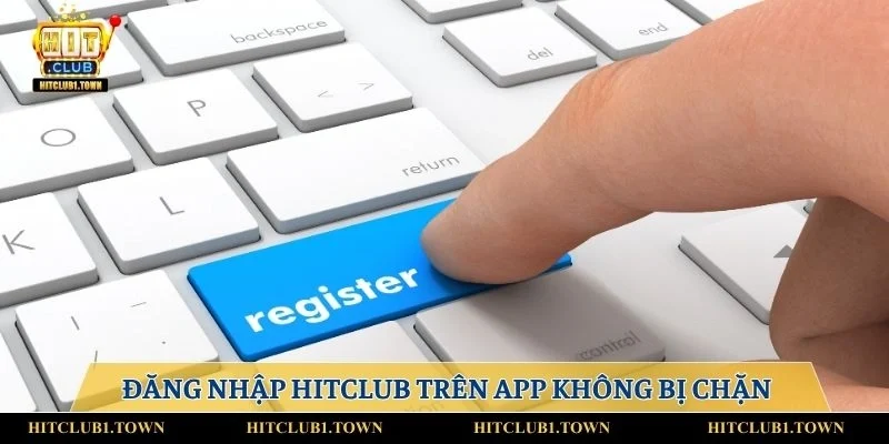 Đăng nhập Hitclub trên app không bị chặn