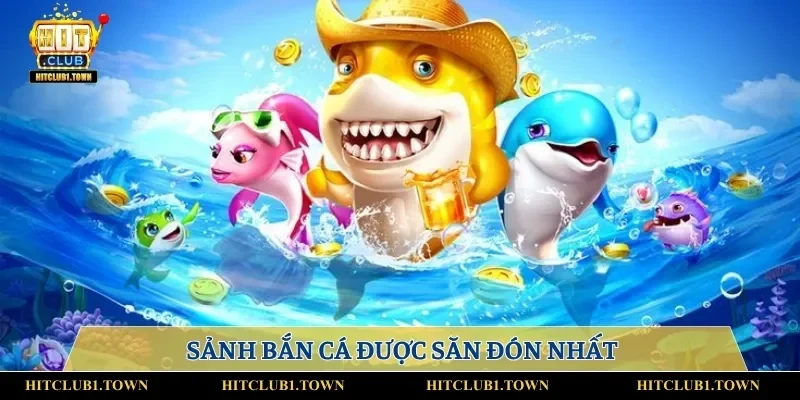 Sảnh bắn cá được săn đón nhất
